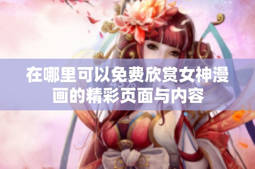 在哪里可以免费欣赏女神漫画的精彩页面与内容