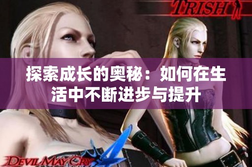 探索成长的奥秘：如何在生活中不断进步与提升