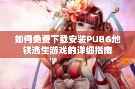 如何免费下载安装PUBG地铁逃生游戏的详细指南