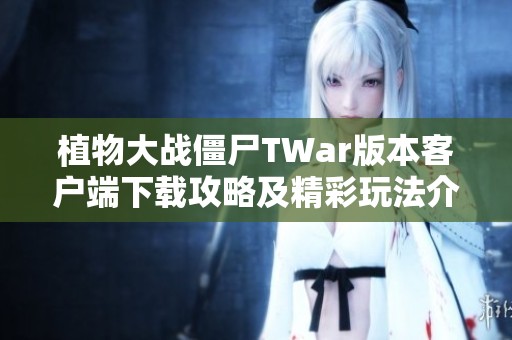 植物大战僵尸TWar版本客户端下载攻略及精彩玩法介绍